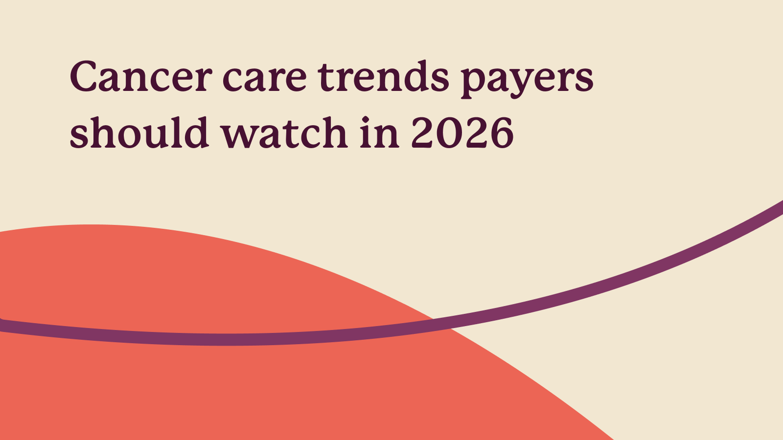 [Blog]_[Cancer care trends payers 2026]