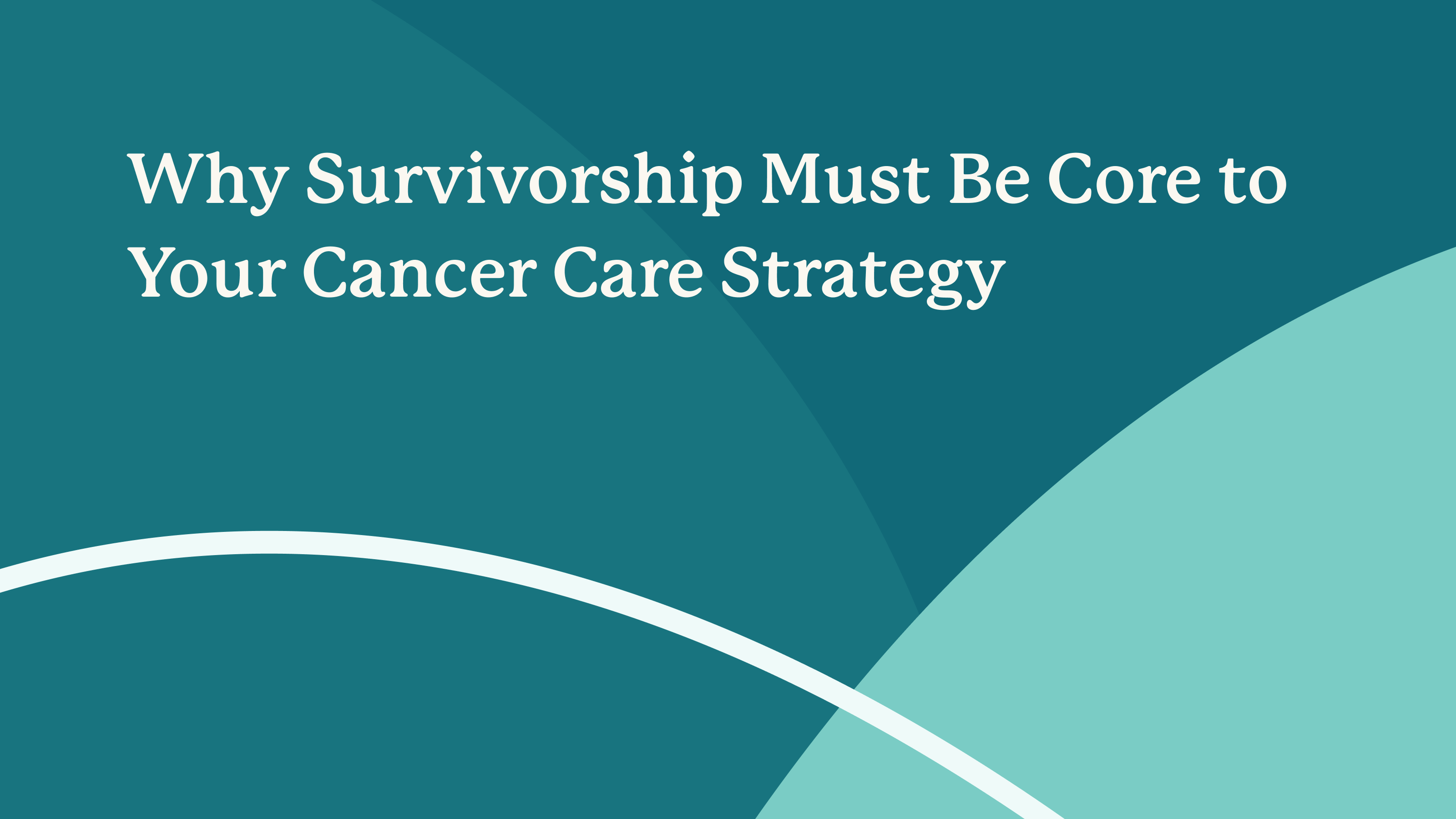 [Blog]_[Survivorship Core to Care Strategy]_[09292025]