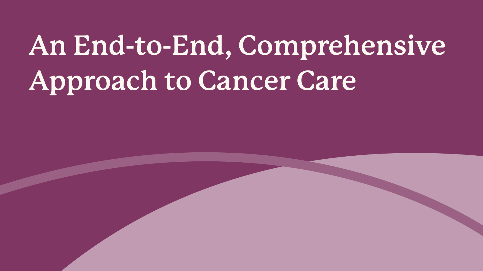 Blog_An End-to-End, Comprehensive Approach to Cancer Care_07082025