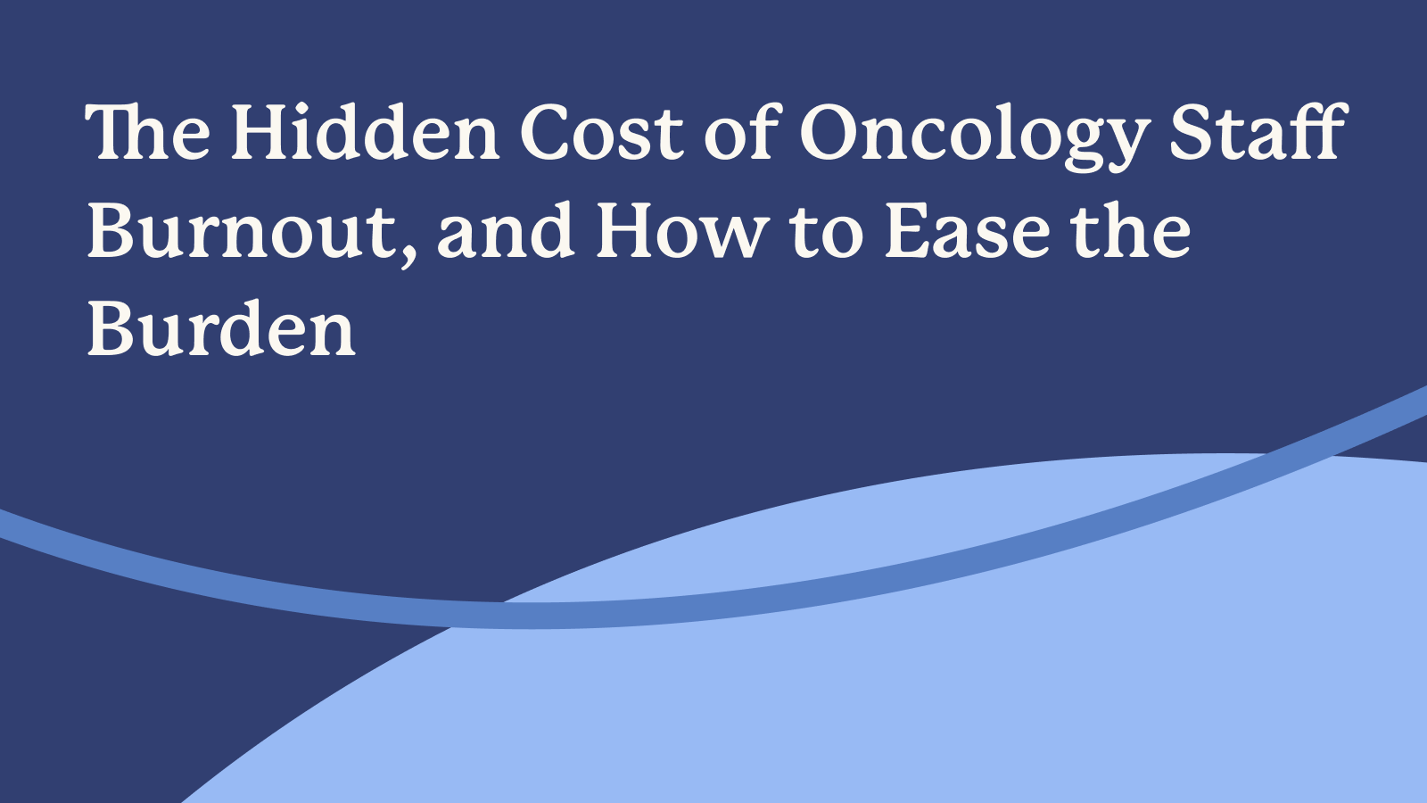 Blog_Hidden Cost of Oncology Staff Burnout_063025-1